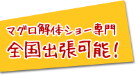 マグロ解体ショー　全国出張可能！